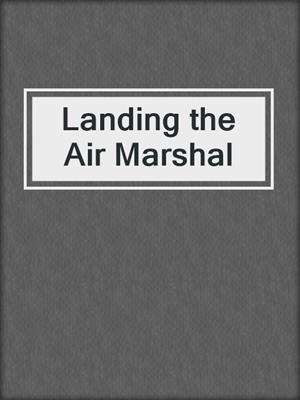 cover image of Landing the Air Marshal