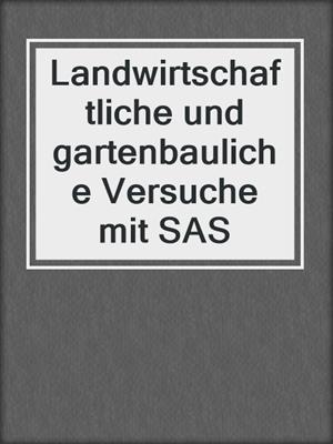 Landwirtschaftliche und gartenbauliche Versuche mit SAS