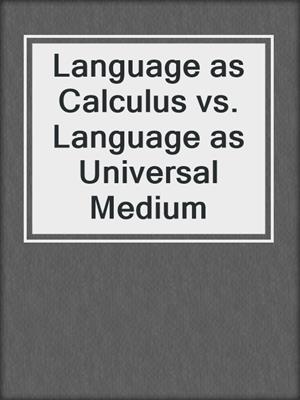 Language as Calculus vs. Language as Universal Medium