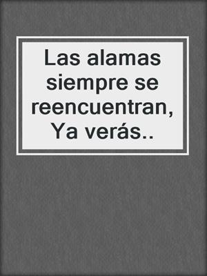 cover image of Las alamas siempre se reencuentran, Ya verás..