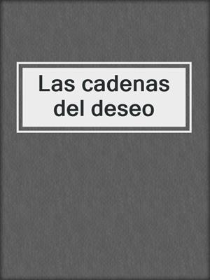 cover image of Las cadenas del deseo