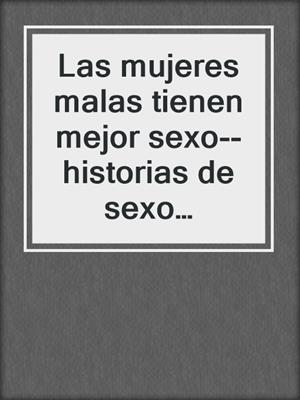 cover image of Las mujeres malas tienen mejor sexo--historias de sexo calientes