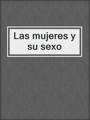cover image of Las mujeres y su sexo