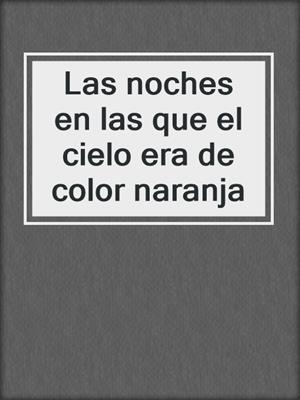 cover image of Las noches en las que el cielo era de color naranja