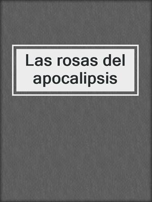 cover image of Las rosas del apocalipsis