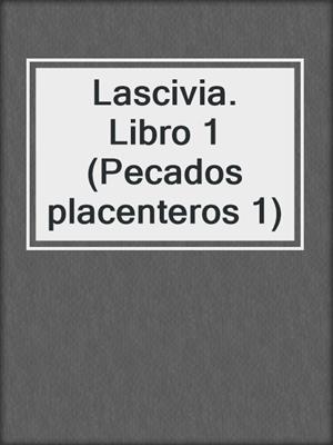 cover image of Lascivia. Libro 1 (Pecados placenteros 1)