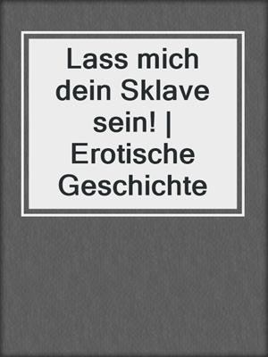 Lass mich dein Sklave sein! | Erotische Geschichte