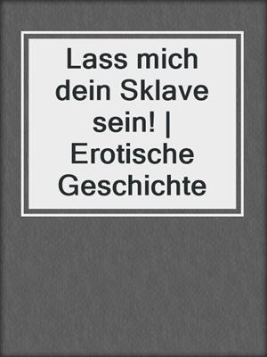 cover image of Lass mich dein Sklave sein! | Erotische Geschichte