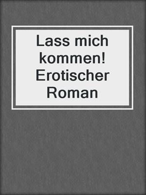 cover image of Lass mich kommen! Erotischer Roman