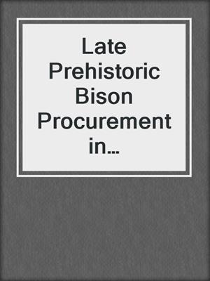 Late Prehistoric Bison Procurement in Southeastern New Mexico
