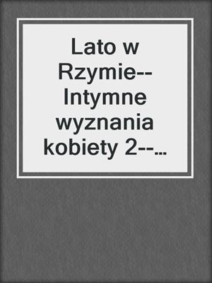 cover image of Lato w Rzymie--Intymne wyznania kobiety 2--opowiadanie erotyczne