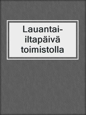 Lauantai-iltapäivä toimistolla