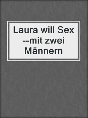 cover image of Laura will Sex--mit zwei Männern