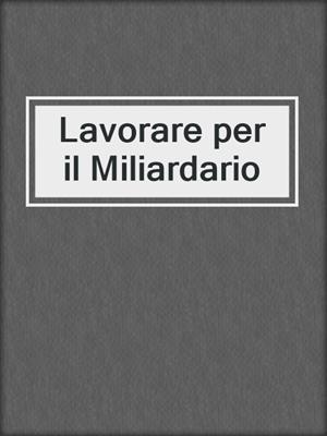 cover image of Lavorare per il Miliardario