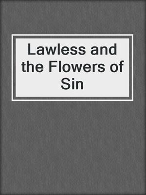 cover image of Lawless and the Flowers of Sin