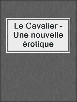 cover image of Le Cavalier – Une nouvelle érotique