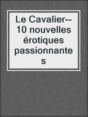 cover image of Le Cavalier--10 nouvelles érotiques passionnantes