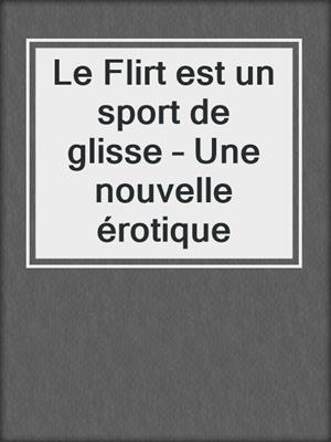 cover image of Le Flirt est un sport de glisse – Une nouvelle érotique