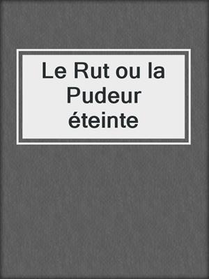 cover image of Le Rut ou la Pudeur éteinte