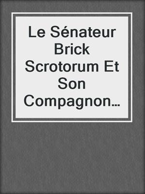 cover image of Le Sénateur Brick Scrotorum Et Son Compagnon D'Université