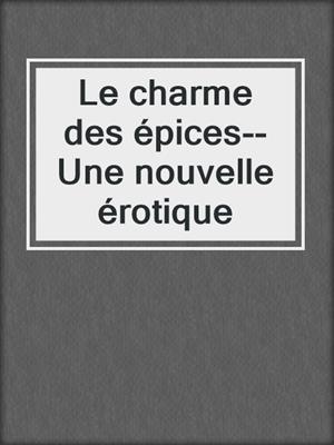 cover image of Le charme des épices--Une nouvelle érotique