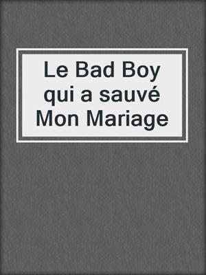 cover image of Le Bad Boy qui a sauvé Mon Mariage