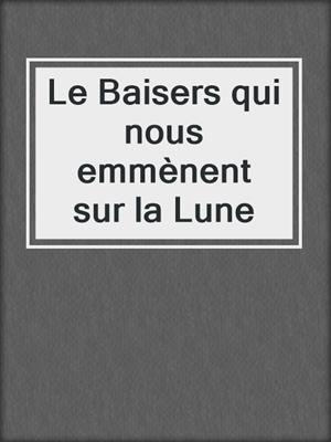 cover image of Le Baisers qui nous emmènent sur la Lune