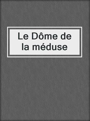 Le Dôme de la méduse