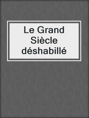 cover image of Le Grand Siècle déshabillé