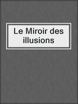 cover image of Le Miroir des illusions