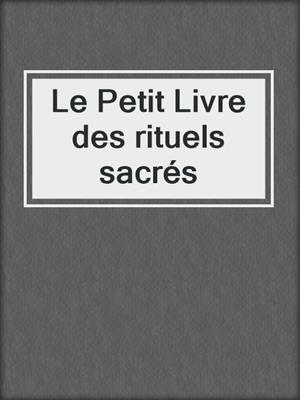 cover image of Le Petit Livre des rituels sacrés
