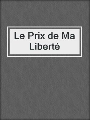 cover image of Le Prix de Ma Liberté