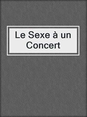 cover image of Le Sexe à un Concert