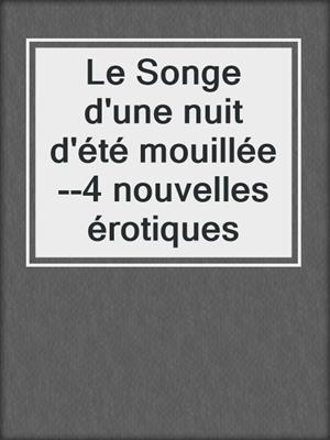 cover image of Le Songe d'une nuit d'été mouillée--4 nouvelles érotiques