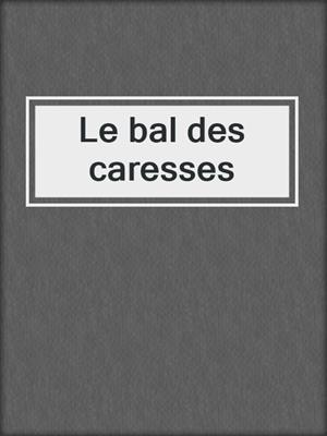 cover image of Le bal des caresses
