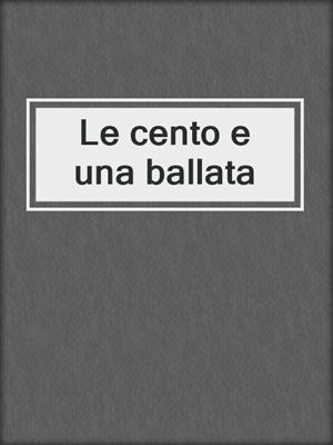 cover image of Le cento e una ballata