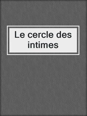 cover image of Le cercle des intimes