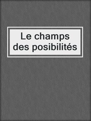 cover image of Le champs des posibilités