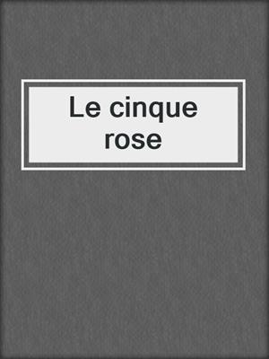 cover image of Le cinque rose