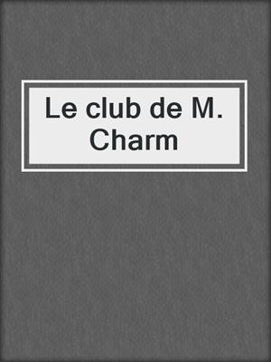 cover image of Le club de M. Charm