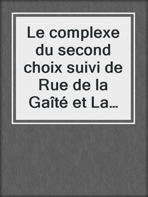 cover image of Le complexe du second choix suivi de Rue de la Gaîté et La photocopieuse