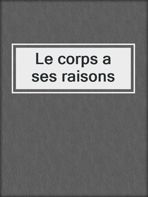 cover image of Le corps a ses raisons
