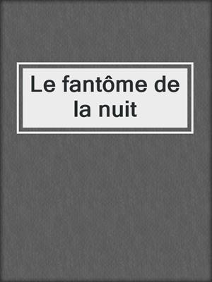 cover image of Le fantôme de la nuit