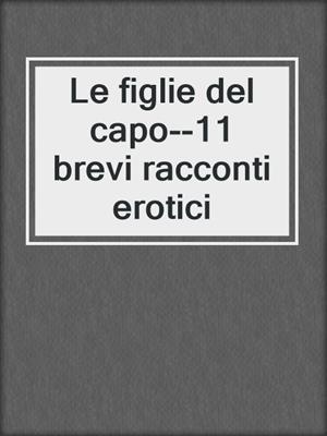 cover image of Le figlie del capo--11 brevi racconti erotici