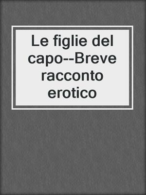 cover image of Le figlie del capo--Breve racconto erotico