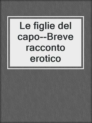 cover image of Le figlie del capo--Breve racconto erotico