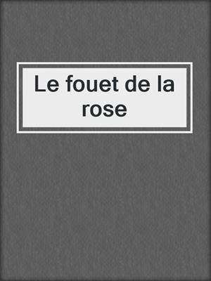 cover image of Le fouet de la rose