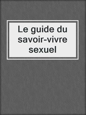 cover image of Le guide du savoir-vivre sexuel
