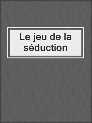 cover image of Le jeu de la séduction
