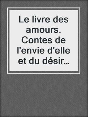 Le livre des amours. Contes de l'envie d'elle et du désir de lui